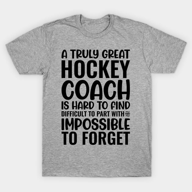 A Truly Great Hockey Coach Is Hard To Find Difficult To Part With And Impossible To Forget T-Shirt by Saimarts